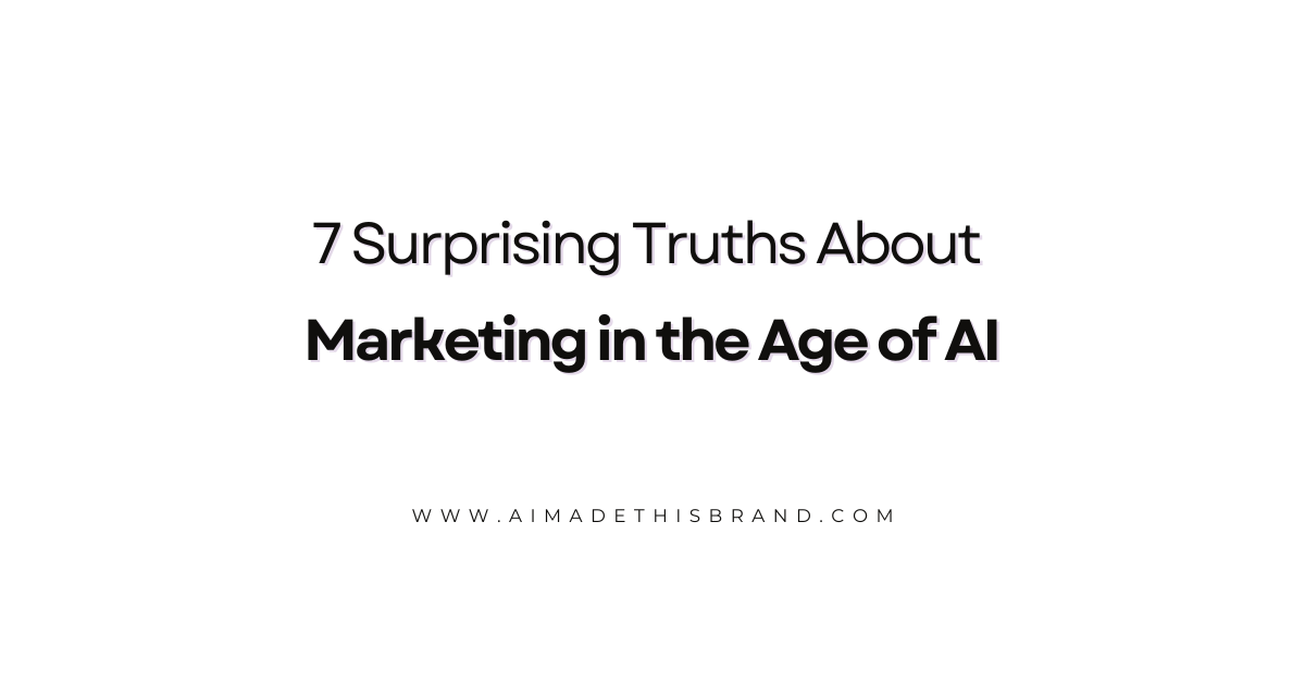 7 Surprising Truths About Marketing in the Age of AI