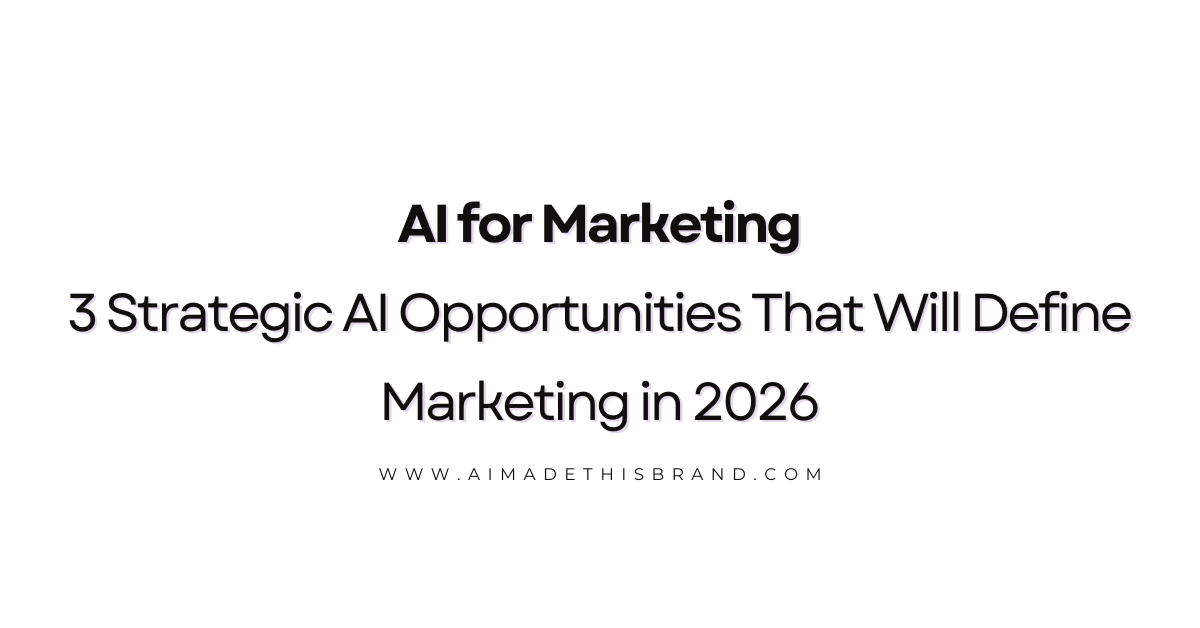 AI for Marketing: 3 Strategic AI Opportunities That Will Define Marketing in 2026