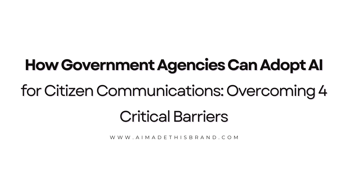 How Government Agencies Can Adopt AI for Citizen Communications: Overcoming 4 Critical Barriers